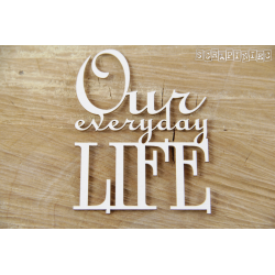 Chipboard - Our everyday LIFE- text